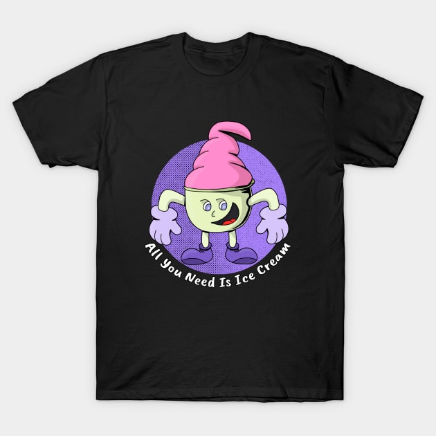 All You Need Is Ice Cream T-Shirt by DiegoCarvalho